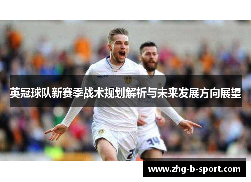 英冠球队新赛季战术规划解析与未来发展方向展望