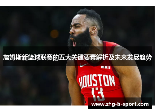 詹姆斯新篮球联赛的五大关键要素解析及未来发展趋势