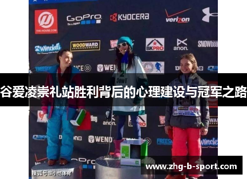 谷爱凌崇礼站胜利背后的心理建设与冠军之路