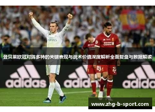 登贝莱欧冠对阵多特的关键表现与战术价值深度解析全面复盘与数据解读